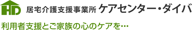 居宅介護支援事業所ケアセンター・ダイバ 利用者支援とご家族の心のケアを・・・